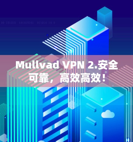 Mullvad VPN 2.安全可靠,高效高效! Mullvad VPN 2.安全可靠,高效高效!