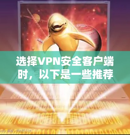选择VPN安全客户端时,以下是一些推荐,这些客户端在安全性、速度、兼容性和其他功能方面表现优异 选择VPN安全客户端时,以下是一些推荐,这些客户端在安全性、速度、兼容性和其他功能方面表现优异