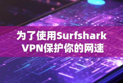 为了使用Surfshark VPN保护你的网速和资料安全,您可以按照以下步骤进行 为了使用Surfshark VPN保护你的网速和资料安全,您可以按照以下步骤进行