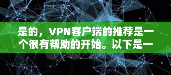是的,VPN客户端的推荐是一个很有帮助的开始。以下是一些热门VPN客户端的推荐,涵盖了不同的需求和功能 是的,VPN客户端的推荐是一个很有帮助的开始。以下是一些热门VPN客户端的推荐,涵盖了不同的需求和功能