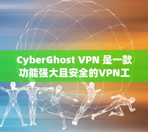 CyberGhost VPN 是一款功能强大且安全的VPN工具，适合需要高安全性和严格控制的用户。以下是CyberGhost VPN的主要功能和特点
