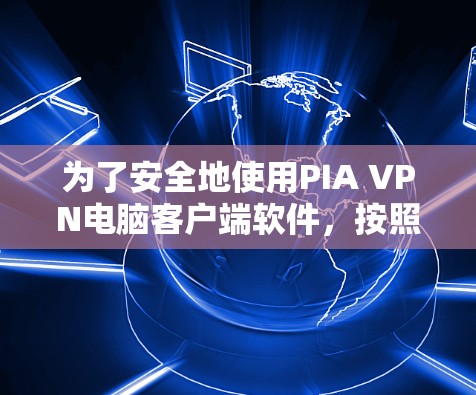 为了安全地使用PIA VPN电脑客户端软件,按照以下步骤进行配置 为了安全地使用PIA VPN电脑客户端软件,按照以下步骤进行配置