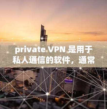 private VPN 是用于私人通信的软件，通常用于聊天、视频会议、加密通信等。以下是关于 private VPN 的安卓应用程序推荐和一些注意事项
