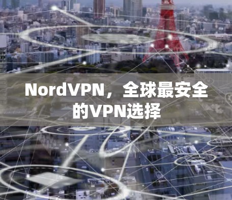 NordVPN，全球最安全的VPN选择
