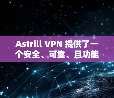 Astrill VPN 提供了一个安全、可靠、且功能丰富的VPN服务,适合有需求的用户。以下是获取Astrill VPN最新版的步骤 Astrill VPN 提供了一个安全、可靠、且功能丰富的VPN服务,适合有需求的用户。以下是获取Astrill VPN最新版的步骤