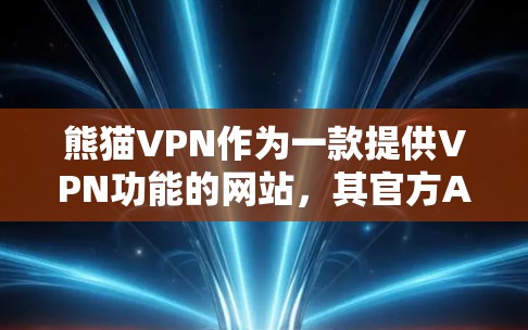 熊猫VPN作为一款提供VPN功能的网站,其官方APP版本可能会有不同的更新和改进。以下是一个关于熊猫VPN官方APP的综合信息 熊猫VPN作为一款提供VPN功能的网站,其官方APP版本可能会有不同的更新和改进。以下是一个关于熊猫VPN官方APP的综合信息