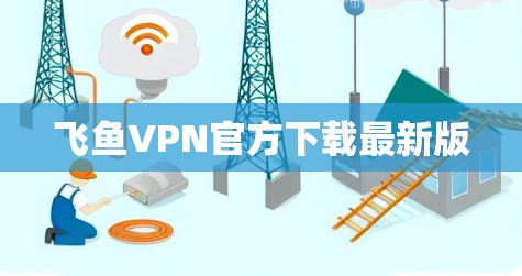 飞鱼VPN官方下载最新版 飞鱼VPN官方下载最新版