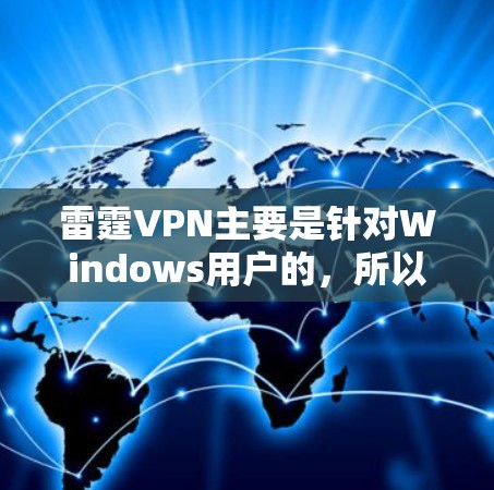 雷霆VPN主要是针对Windows用户的,所以直接下载Mac版可能不太合适。如果你已经使用了雷霆VPN,可以尝试以下方法来使用它 雷霆VPN主要是针对Windows用户的,所以直接下载Mac版可能不太合适。如果你已经使用了雷霆VPN,可以尝试以下方法来使用它