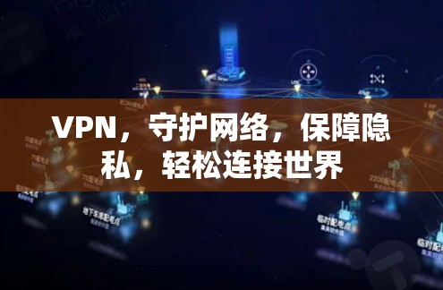 VPN，守护网络，保障隐私，轻松连接世界