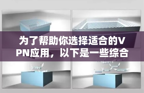 为了帮助你选择适合的VPN应用，以下是一些综合考虑的因素和推荐