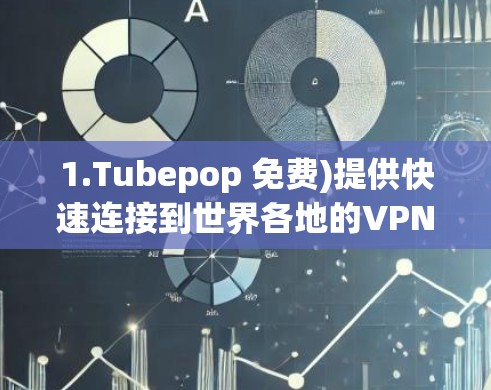 1.Tubepop 免费)提供快速连接到世界各地的VPN,适合个人用户 1.Tubepop 免费)提供快速连接到世界各地的VPN,适合个人用户