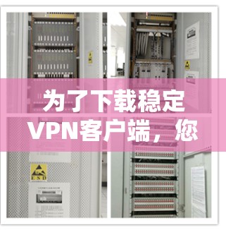 为了下载稳定VPN客户端,您可以按照以下步骤进行 为了下载稳定VPN客户端,您可以按照以下步骤进行