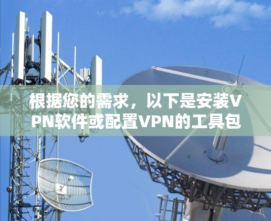 根据您的需求，以下是安装VPN软件或配置VPN的工具包建议