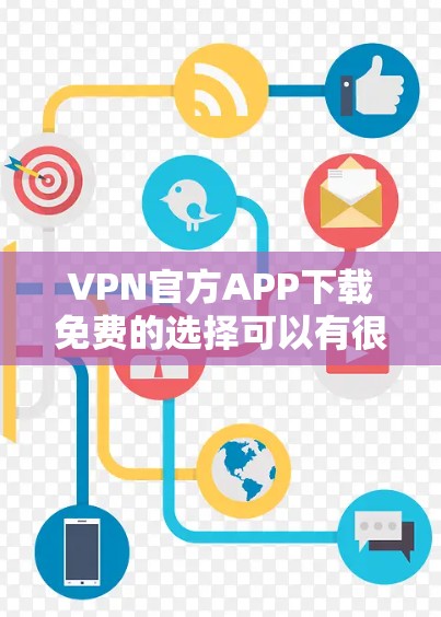 VPN官方APP下载免费的选择可以有很多，以下是一些常用的推荐