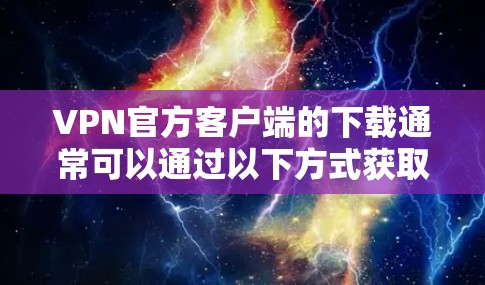 VPN官方客户端的下载通常可以通过以下方式获取 VPN官方客户端的下载通常可以通过以下方式获取