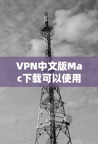 VPN中文版Mac下载可以使用以下软件,这些软件适合在Mac上使用,界面简洁,功能强大 VPN中文版Mac下载可以使用以下软件,这些软件适合在Mac上使用,界面简洁,功能强大