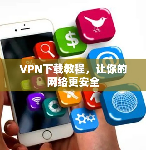 VPN下载教程,让你的网络更安全 VPN下载教程,让你的网络更安全