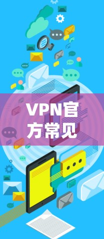 VPN官方常见问题及解决方案 VPN官方常见问题及解决方案