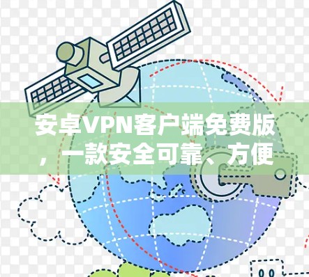安卓VPN客户端免费版，一款安全可靠、方便使用的通信工具