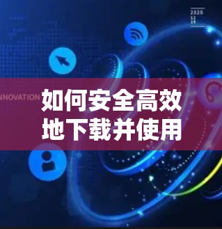 如何安全高效地下载并使用VPN客户端，专为Android设备设计