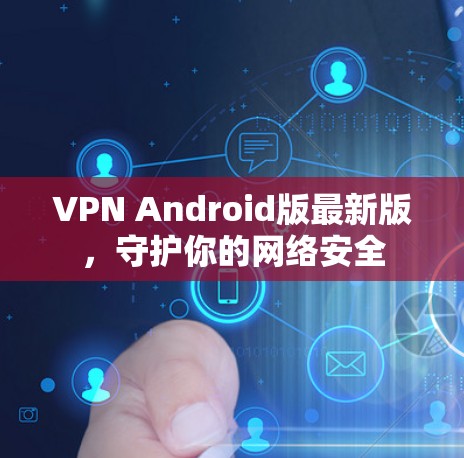 VPN Android版最新版，守护你的网络安全