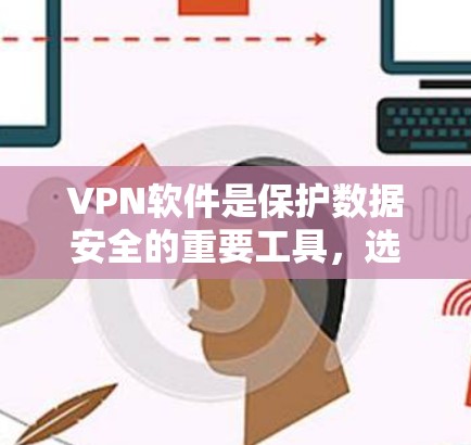 VPN软件是保护数据安全的重要工具，选择合适的软件需要综合考虑安全性、兼容性和易用性。以下是一些受欢迎的VPN软件推荐，供你参考